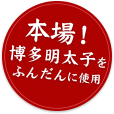 本場！博多明太子をふんだんに使用